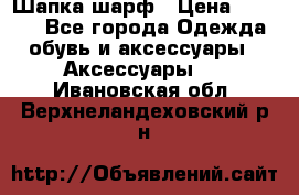 Шапка шарф › Цена ­ 2 000 - Все города Одежда, обувь и аксессуары » Аксессуары   . Ивановская обл.,Верхнеландеховский р-н